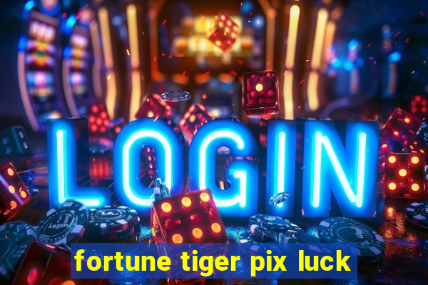 fortune tiger pix luck